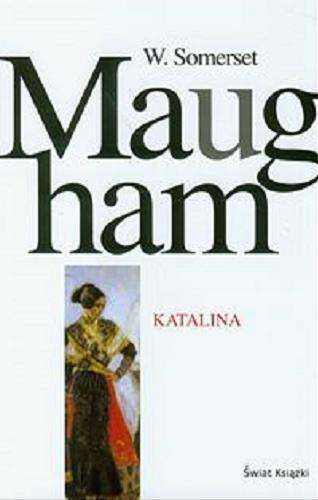 Okładka książki Katalina / W. Somerset Maugham ; z ang. przeł. Ewa Mikina.