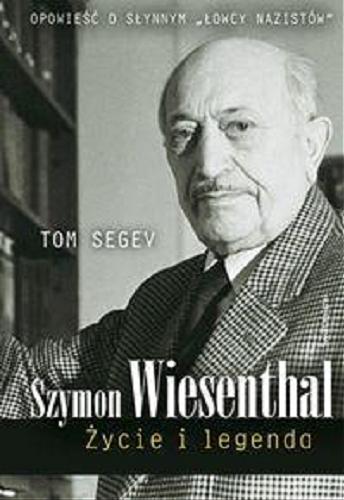 Okładka książki Szymon Wiesenthal : życie i legenda / Tom Segev ; z hebr. przeł. Michał Sobelman.