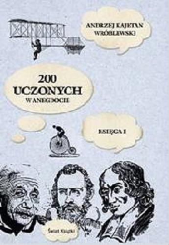 Okładka książki 200 uczonych w anegdocie. Ks. 1 / Andrzej Kajetan Wróblewski ; [il. Piotr Fic].