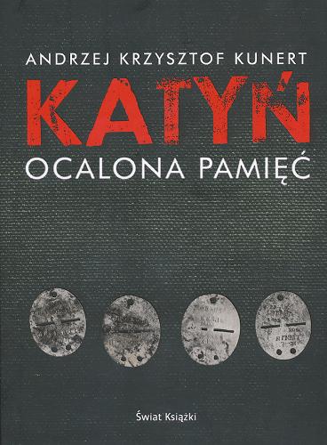 Okładka książki Katyń - ocalona pamięć / Andrzej Krzysztof Kunert ; [współpr. Rafał E. Stolarski, Zygmunt Walkowski].