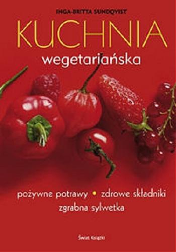 Okładka książki Kuchnia wegetariańska : [pożywne potrawy, zdrowe składniki, zgrabna sylwetka] / Inga-Britta Sundqvist ; ze szw. przeł. Emilia Fabisiak.