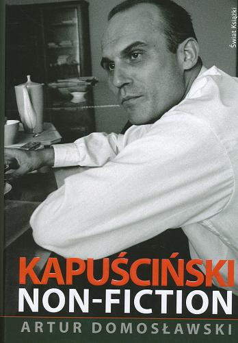 Okładka książki Kapuściński non-fiction / Artur Domosławski.
