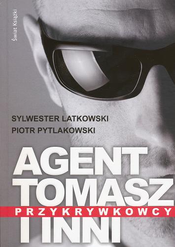 Okładka książki Agent Tomasz i inni : przykrywkowcy / Sylwester Latkowki, Piotr Pytlakowski.