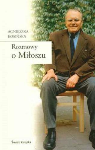 Okładka książki Rozmowy o Miłoszu / Agnieszka Kosińska.
