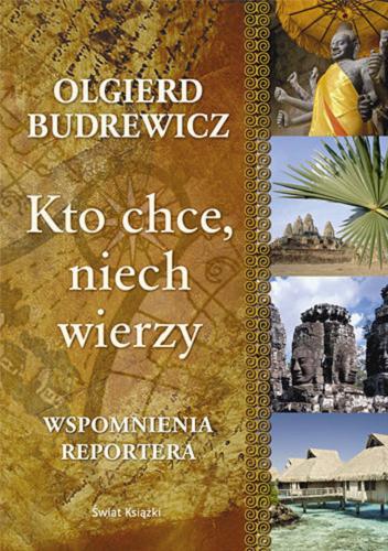 Okładka książki Kto chce, niech wierzy : wspomnienia reportera / Olgierd Budrewicz.