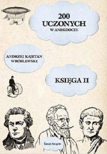 Okładka książki 200 uczonych w anegdocie. Ks. 2 / Andrzej Kajetan Wróblewski ; [il. Piotr Fic].