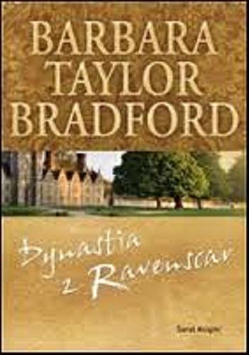 Okładka książki Dynastia z Ravenscar / Barbara Taylor Bradford ; z ang. przeł. Anna Dobrzańska-Gadowska.