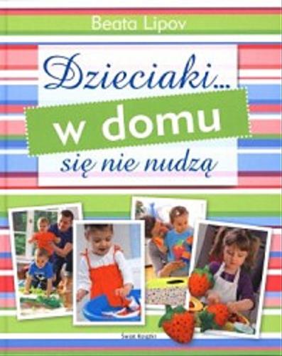 Okładka książki Dzieciaki... w domu się nie nudzą / Beata Lipov; oprac. graf. Małgorzata Rokicka