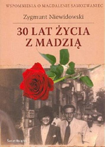 Okładka książki 30 lat życia z Madzią : wspomnienia o Magdalenie Samozwaniec / Zygmunt Niewidowski.