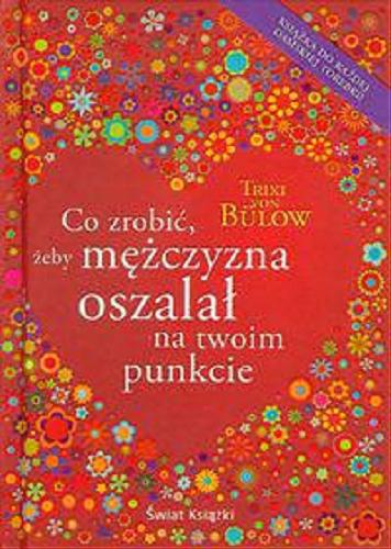 Okładka książki Co zrobić, żeby mężczyzna oszalał na twoim punkcie / Trixi von Bülow ; z niem. przeł. Aldona Zaniewska.