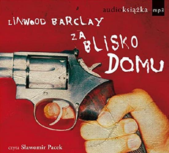 Okładka książki Za blisko domu [Dokument dźwiękowy] 1 CD / Linwood Barclay ; czyta Sławomir Pacek ; tł. Jan Kraśko.
