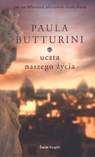 Okładka książki Uczta naszego życia / Paula Butturini ; z angielskiego przełożyła Zofia Grudzińska.