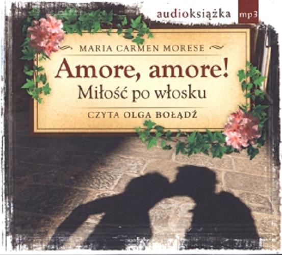 Okładka książki Amore, amore! : [ Dokument dźwiękowy ] / miłość po włosku / Maria Carmen Morese ; czayta Olga Bołądź ; przekł. Magdalena Jatowska.