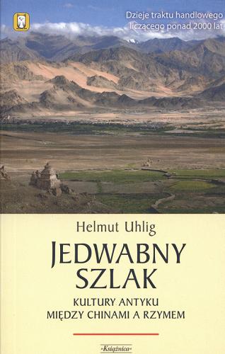 Okładka książki Jedwabny szlak : kultury antyku między Chinami a Rzymem / Helmut Uhlig ; przełożył z niemieckiego Janusz Danecki.