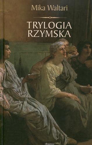 Okładka książki Trylogia rzymska / Mika Waltari ; tłumaczenie Kazimiera Manowska.