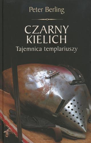 Okładka książki Czarny kielich : Tajemnica templariuszy / Peter Berling ; tłum. Ryszard Wojnakowski.