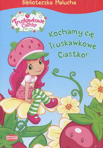 Okładka książki Kochamy cię, Truskawkowe Ciastko! / tekst Sierra Harimann ; il. Marci Beighley.