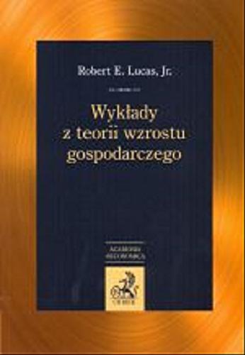 Okładka książki Wykłady z teorii wzrostu gospodarczego / Robert E. Lucas, jr. ; przekład Agata i Paweł Kliberowie.