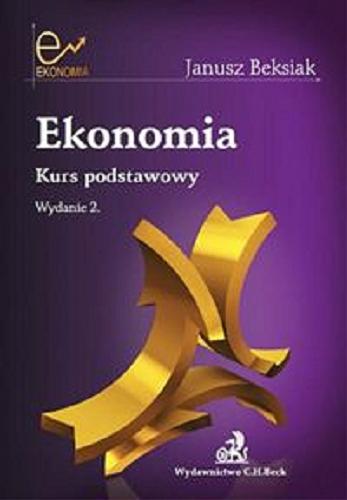 Okładka książki Ekonomia : kurs podstawowy / Janusz Beksiak.
