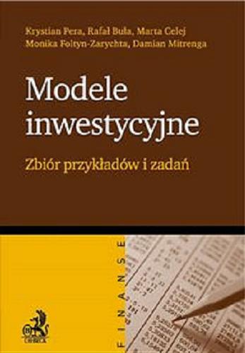 Okładka książki Modele inwestycyjne : zbiór przykładów i zadań / Krystian Pera, Rafał Buła, Marta Celej, Monika Foltyn-Zarychta, Damian Mitrenga.