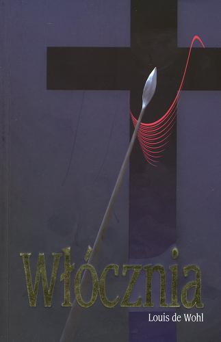 Okładka książki Włócznia /  Louis de Wohl ; [tł. Ewa Chmielewska-Tomczak].