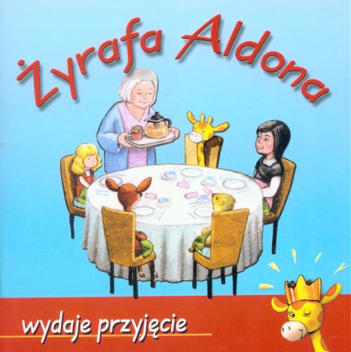 Okładka książki Żyrafa Aldona wydaje przyjęcie / Marzanna Graff-Oszczepalińska ; il. Jacek Socha.