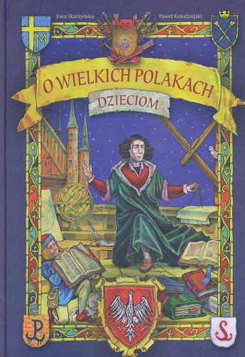 Okładka książki O wielkich Polakach dzieciom / [tekst Ewa Skarżyńska ; il. Paweł Kołodziejski].