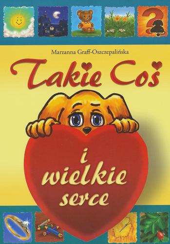 Okładka książki Takie Coś i wielkie serce / Marzanna Graff-Oszczepalińska ; il. Łukasz Zabdyr.