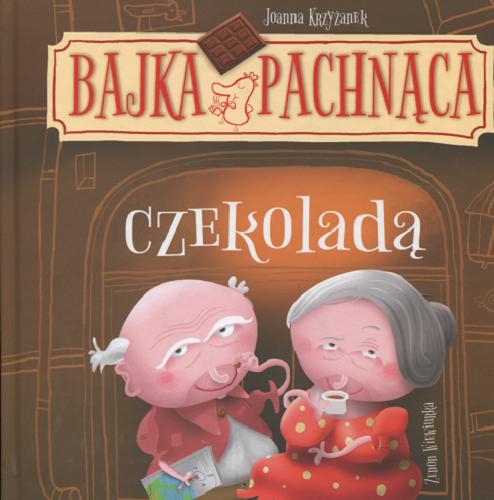 Okładka książki Bajka pachnąca czekoladą / Joanna Krzyżanek ; [il.] Zenon Wiewiurka.