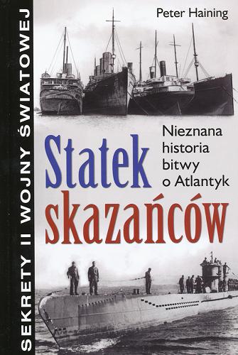 Okładka książki Statek skazańców : nieznana historia bitwy o Atlantyk / Peter Haining ; tł. Dorota Kozińska.