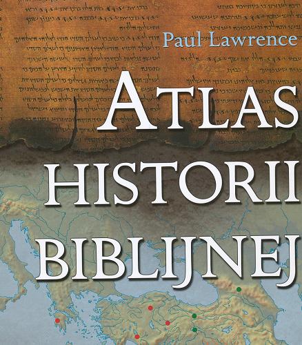 Okładka książki Atlas historii biblijnej /  Paul Lawrence ; z ang. przeł. Ewa Czerwińska.