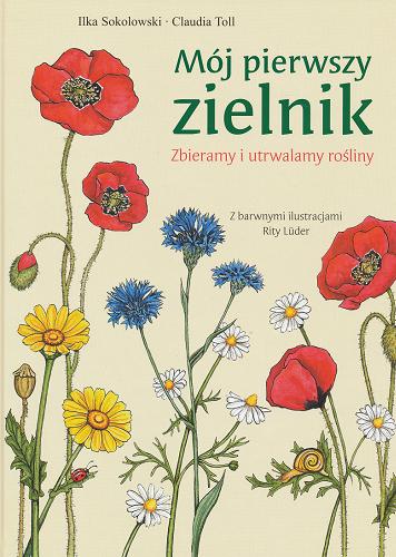 Okładka książki Mój pierwszy zielnik : zbieramy i utrwalamy rośliny / Ilka Sokolowski ; Claudia Toll ; tł. Leszek Karnas.