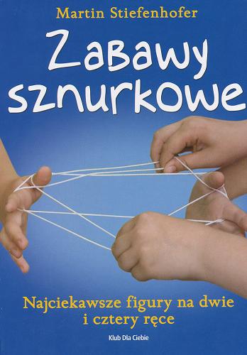 Okładka książki Zabawy sznurkowe : najciekawsze figury na dwie i cztery ręce / Martin Stiefenhofer ; z niem. przeł. Anna Wziątek.