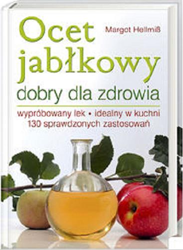 Okładka książki  Ocet jabłkowy dobry dla zdrowia : wypróbowany lek, idealny w kuchni, 130 sprawdzonych zastosowań  2