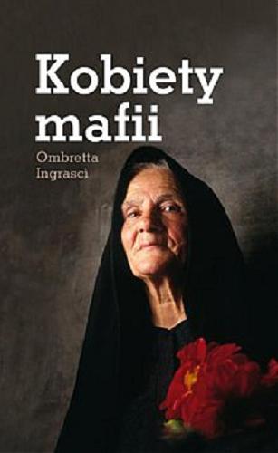Okładka książki Kobiety mafii / Ombretta Ingrasc? ; wstęp Renate Siebert ; z włoskiego przełożyła Hanna Cieśla.