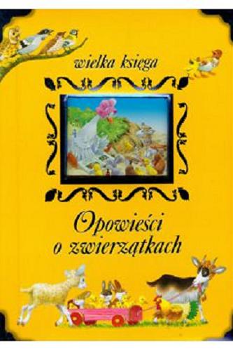 Okładka książki Wielka księga : opowieści o zwierzątkach / opowiada Urszula Kozłowska ; [ tekst oryg. Anna Casalis ; il. Tony Wolf].