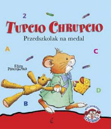 Okładka książki Tupcio Chrupcio : przedszkolak na medal / il. Marco Campanella ; tekst Anna Casalis ; tekst pol. Eliza Piotrowska.