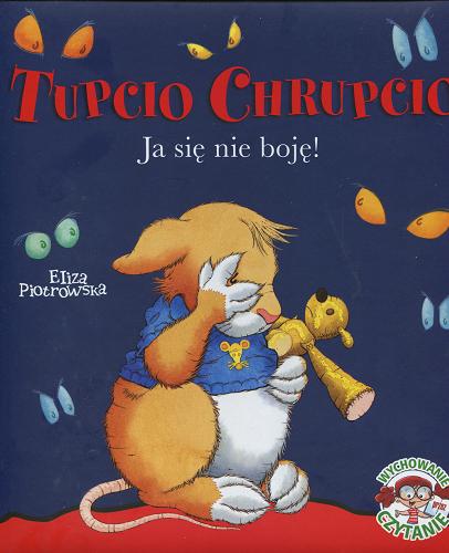 Okładka książki Tupcio Chrupcio : ja się nie boję! / [il. Marco Campanella] ; tekst polski Eliza Piotrowska ; [tekst Anna Casalis].