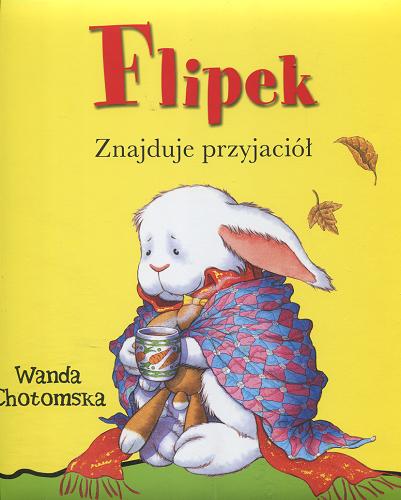 Okładka książki Flipek znajduje przyjaciół / Tekst literacki Wanda Chotomska, tł. Karolina Golba, il. Marco Campanella