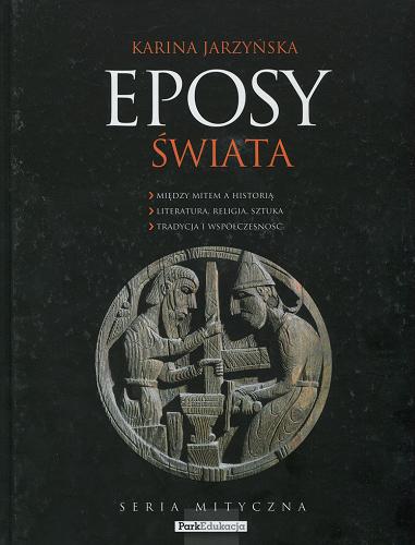 Okładka książki Eposy świata : między mitem a historią : literatura, religia, sztuka : tradycja i wspoczesność / Karina Jarzyńska.