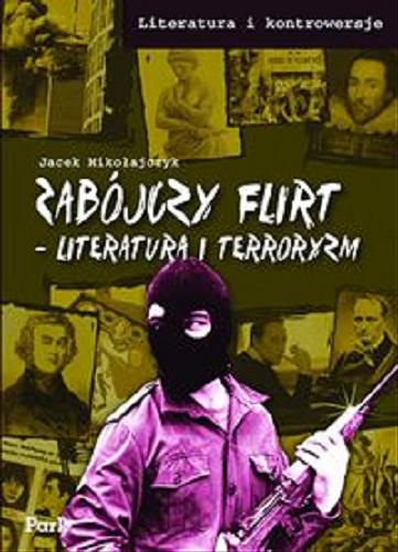 Okładka książki Zabójczy flirt - literatura i terroryzm / Jacek Mikołajczyk.