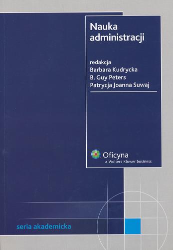 Okładka książki Nauka administracji / red. Barbara Kudrycka ; red. Guy B. Peters ; red. Patrycja Joanna Suwaj.