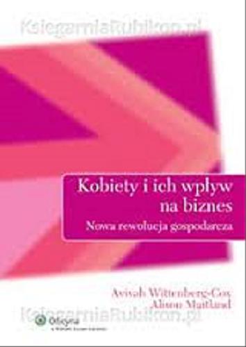 Okładka książki Kobiety i ich wpływ na biznes : nowa rewolucja gospodarcza / Avivah Wittenberg-Cox, Alison Maitland ; przeł. Marta Skorek.