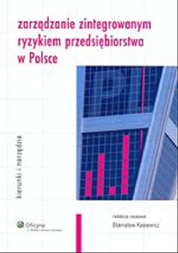 Okładka książki Zarządzanie zintegrowanym ryzykiem przedsiębiorstwa w Polsce : kierunki i narzędzia / red. nauk. Stanisław Kasiewicz.