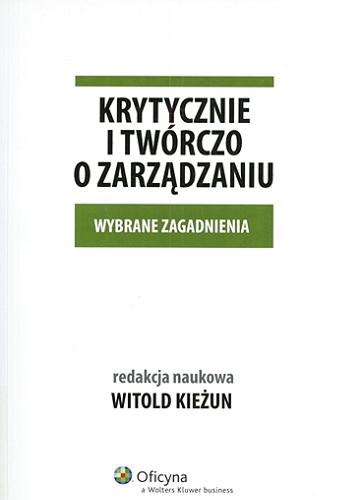 Okładka książki Krytycznie i twórczo o zarządzaniu : wybrane zagadnienia / red. nauk. Witold Kieżun.