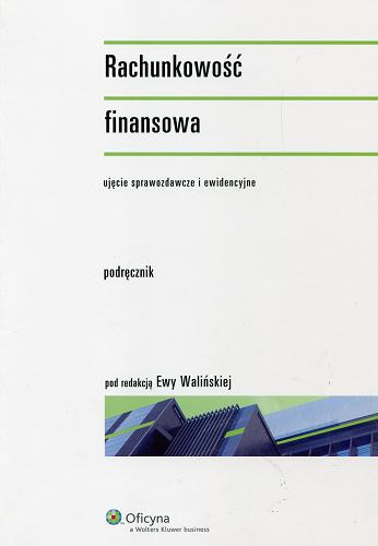 Okładka książki Rachunkowość : ujęcie sprawozdawcze i ewidencyjne : podręcznik / pod red. Ewy Walińskiej ; [aut.] Ewa Walińska [et al.].