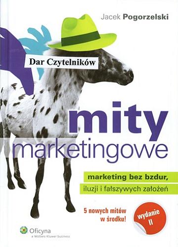 Okładka książki Mity marketingowe : marketing bez bzdur, iluzji i fałszywych założeń / Jacek Pogorzelski.