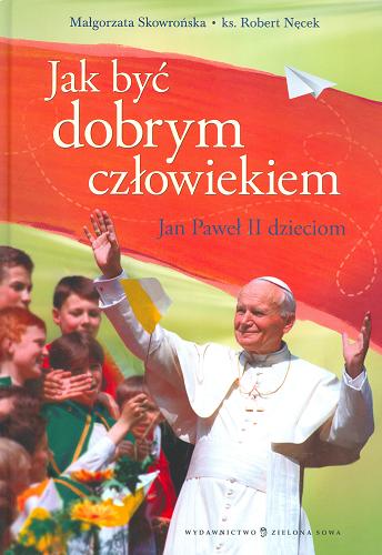 Okładka książki  Jak być dobrym człowiekiem Jan Paweł II dzieciom  1