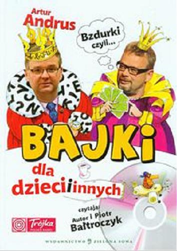 Okładka książki Bzdurki czyli...Bajki dla dzieci i innych / Artur Andrus ; ilustrował Zbigniew Dobosz.