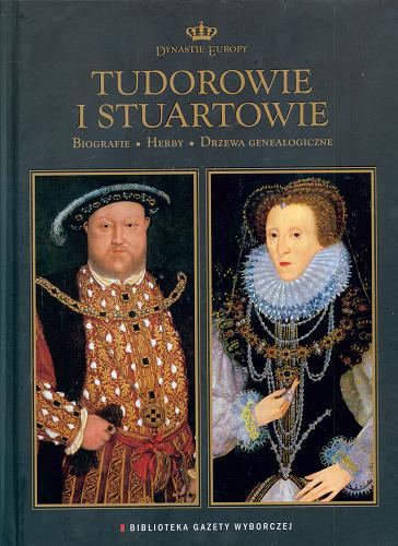 Okładka książki Tudorowie i Stuartowie : biografie, herby, drzewa genealogiczne / [Jolanta Choińska-Mika et. al.]